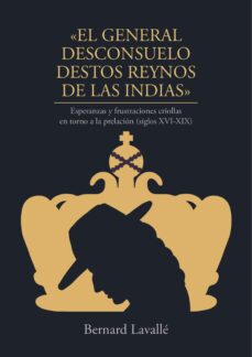 el general desconsuelo destos reynos de las indias. esperanzas y frustraciones criollas  en torno a la prelacion (siglos xvi-xix) (ebook)-bernard lavalle-9786123177997