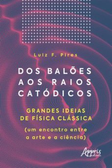 dos bales aos raios catodicos: grandes ideias de fisica classica (um encontro entre a arte e a ciencia) (ebook)-luiz fernando pires-9786525000497