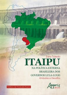 itaipu na política externa brasileira dos governos lula-lugo: embates e desafios (ebook)-sara toledo-9786525037097