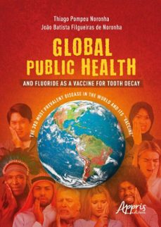 global public health and fluoride as a vaccine for tooth decay: the 3rd most prevalent disease in the world and its "vaccine" (ebook)-thiago pompeu noronha-joão batista filgueiras de noronha.-9786525072197
