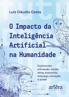 o impacto da inteligencia artificial na humanidade: explorando educaço, saude, etica, economia, emprego, inovaço e poder (ebook)-luiz cláudio costa-9786525080697