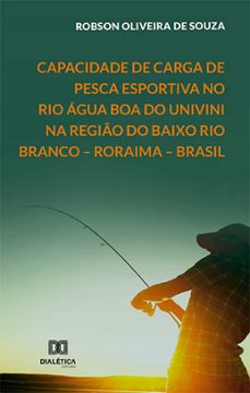 capacidade de carga de pesca esportiva no rio agua boa do univini na regio do baixo rio branco  roraima  brasil (ebook)-robson oliveira de souza-9786525222097