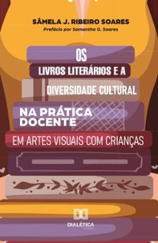 os livros literários e a diversidade cultural na prática docente em artes visuais com crianças (ebook)-sâmela j. ribeiro soares-9786527030997
