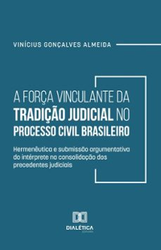 a força vinculante da tradiço judicial no processo civil brasileiro (ebook)-vinícius gonçalves almeida-9786527043997