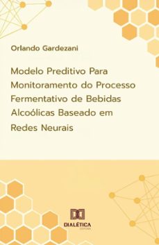 modelo preditivo para monitoramento do processo fermentativo de bebidas alcoolicas baseado em redes neurais (ebook)-orlando pardini gardezani-9786527085997