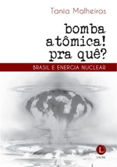bomba atomica? pra que! brasil e energia nuclear (ebook)-tania malheiros-9786599037597