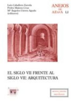 el siglo vii frente al siglo vii : arquitectura : (visigodos y omeyas, 4, merida 2006) (ebook)-luis caballero zoreda-pedro mateos cruz-maria de los angeles utrero agudo-9788400096397