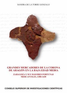 grandes mercaderes de la corona de aragon en la baja edad media: zaragoza y sus mayores fortunas mercantiles, 1380-1430-9788400103897