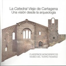 la catedral vieja de cartagena: una vision desde la arqueologia-9788409028597