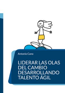 liderar las olas del cambio desarrollando talento ágil-antonio cano garcia-9788410920897