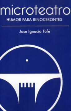 microteatro. humor para rinocerontes-jose ignacio tofe-9788412160697