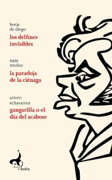 los delfines invisibles / la paradoja de la cienaga / gangarilla o el dia del acabose-borja de diego-nani muñoz-9788412332797