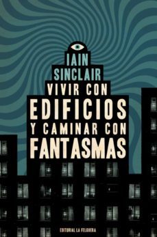 vivir con edificios y caminar con fantasmas-iain sinclair-9788412466997
