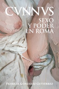 cunnus. sexo y poder en roma-patricia gonzalez gutierrez-9788412658897
