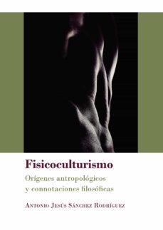 fisicoculturismo.origenes antropologicos y connotaciones filosoficas (ebook)-antonio jesus sanchez rodriguez-9788413241197
