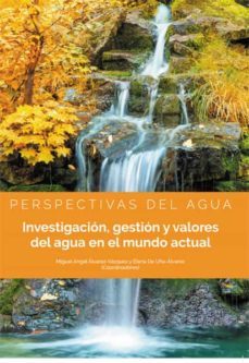 perspectivas del agua. investigacion, gestion y valores del agua en el mundo actual. (ebook)-miguel angel; de uña alvarez, elena adrian rodriguez; mª celia; alvarez vazquez-9788413245997