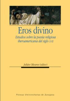 eros divino. estudios sobre la poesia religiosa iberoamericana de l siglo xvii-julian olivares-9788415031697