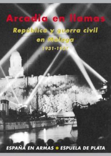 arcadia en llamas: republica y guerra civil en malaga 1931-1937-francisco chica-9788415177197