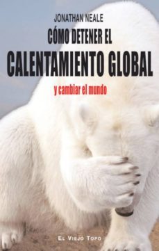 como detener el calentamiento global y cambiar el mundo (el viejo topo)-jonathan neale-9788415216797
