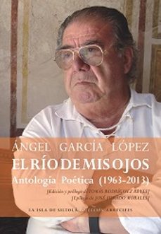 el rio de mis ojos antologia poetica (1963-2013)-angel garcia lopez-9788415593997