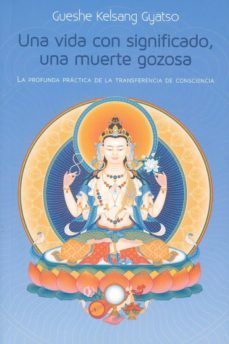 una vida con significado: la profunda practica de la trasnsferencia de consciencia-gueshe kelsang gyatso-9788415849797