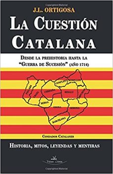 la cuestion catalana: desde la prehistoria hasta la guerra de sucesion (año 1714)-j.l. ortigosa-9788415965497