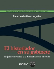 el historiador en su gabinete: juicio historico y filosofia de la historia-ricardo gutierrez aguilar-9788416032297