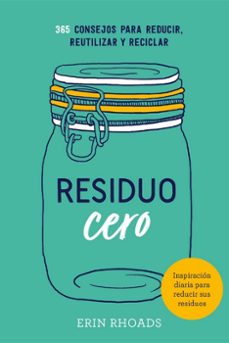 residuo cero: 365 consejos para reducir, reutilizar y reciclar-erin rhoads-9788416407897
