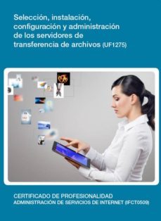seleccion, instalacion, configuracion y administracion de los ser vidores de transferencia de archivos  (uf1275)-9788416424597