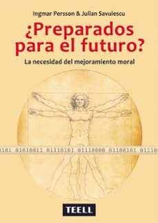 ¿preparados para el futuro? la necesidad del mejoramiento moral-ingmar persson-julian savulescu-9788416511297