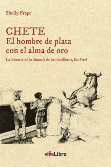 chete el hombre de plata con el alma de oro: la historia de la dinastia de banderilleros, los pirri-shelly frape-9788416563197