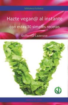 hazte vegan@ al instante con estas simples recetas-guillermo cazenave-9788416765997