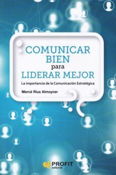 comunicar bien para liderar mejor: la importacia de la comunicacion estrategica-9788417209797