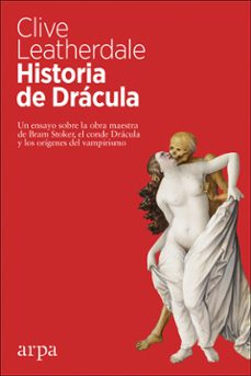 historia de dracula: un ensayo sobre la obra maestra de bram stoker, el conde dracula y los origenes del vampirismo-clive leatherdale-9788417623197