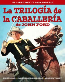 la trilogia de la caballeria de john ford. el libro del 75 eniversario-luis freijo-juan laborda barcelo-joaquin vallet-9788418181597