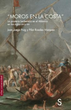 moros en la costa: la pirateria berberisca en el atlantico en los siglos xvi y xvii-juan juega puig-pilar rosales vazquez-9788418388897