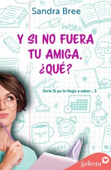 y si no fuera tu amiga, ¿que? (si yo lo llego a saber... 3) (ebook)-sandra bree-9788418724497