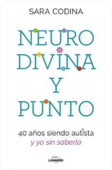 neurodivina y punto: 40 años siendo autista y yo sin saberlo-sara codina-9788419466297
