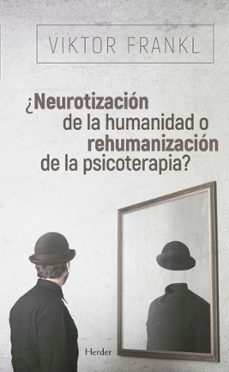 ¿neurotizacion de la humanidad o rehumanizacion de la psicoterapia?-viktor e. frankl-9788425441097