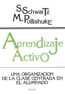 aprendizaje activo: una organizacion de la clase centrada en el a lumno-s. schwartz-9788427711297