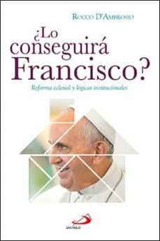 ¿lo conseguira francisco?: reforma eclesial y logicas institucionales-rocco d´ambrosio-9788428552097