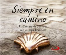 siempre en camino: el camino de santiago con el papa francisco-9788428559997