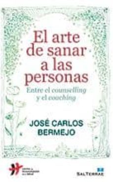 el arte de sanar a las personas: entre el counselling y el coachi ng-jose carlos bermejo-9788429320497