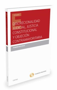 discrecionalidad judicial, justicia constitucional y objecion con tramayoritaria-ramon ruiz ruiz-9788447050697