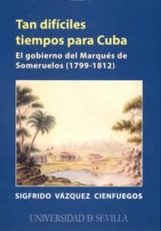 tan dificiles tiempos para cuba: el gobierno del marquez de somer uelos (1799-1812)-sigfrido vazquez cienfuegos-9788447211197
