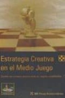 estrategia creativa en el medio juego: explote las ventajas dejan do atras los dogmas establecidos-alfonso romero holmes-9788460909897