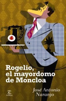 rogelio, el mayordomo de moncloa-jose antonio naranjo alfaro-9788467024197