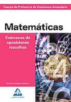 cuerpo de profesores de enseñanza secundaria. matematicas. examen es de oposiciones resueltos-9788467648997