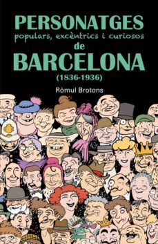 personatges populars, excèntrics i curiosos de barcelona (1836-19 39)-romul brotons-9788472460997