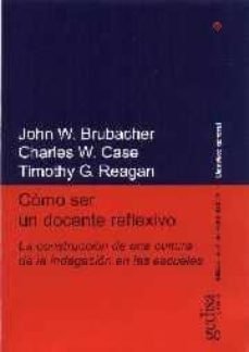 como ser un docente reflexivo: la construccion de una cultura de la indagacion en las escuelas-charles w. case-timothy g. reagan-9788474327397